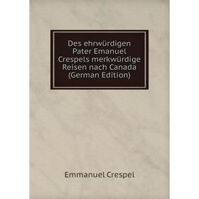 Книга Des ehrwürdigen Pater Emanuel Crespels merkwürdige Reisen nach Canada (German Edition)
Книга Des ehrwürdigen Pater Emanuel Crespels merkwürdige Reisen nach Canada (German Edition)