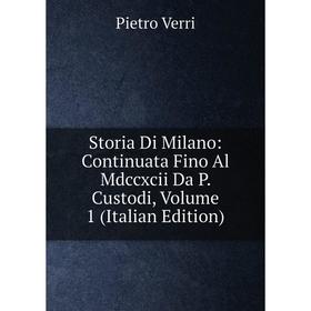 Книга Storia Di Milano: Continuata Fino Al Mdccxcii Da P. Custodi, Volume 1 (Italian Edition)
Книга Storia Di Milano: Continuata Fino Al Mdccxcii Da P. Custodi, Volume 1 (Italian Edition)