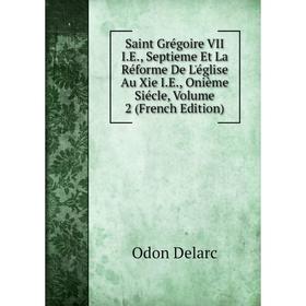 Книга Saint Grégoire VII I.E., Septieme Et La Réforme De L'église Au Xie I.E., Onième Siécle, Volume 2 (French Edition)
Книга Saint Grégoire VII I.E., Septieme Et La Réforme De L'église Au Xie I.E., Onième Siécle, Volume 2 (French Edition)