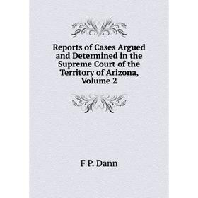 Книга Reports of Cases Argued and Determined in the Supreme Court of the Territory of Arizona, Volume 2
Книга Reports of Cases Argued and Determined in the Supreme Court of the Territory of Arizona, Volume 2