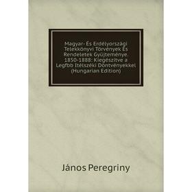 Книга Magyar- És Erdélyországi Telekkönyvi Törvények És Rendeletek Gyüjteménye 1850-1888: Kiegészítve a Legfbb Itélszéki Döntvényekkel (Hungarian Edit
Книга Magyar- És Erdélyországi Telekkönyvi Törvények És Rendeletek Gyüjteménye 1850-1888: Kiegészítve a Legfbb Itélszéki Döntvényekkel (Hungarian Edit