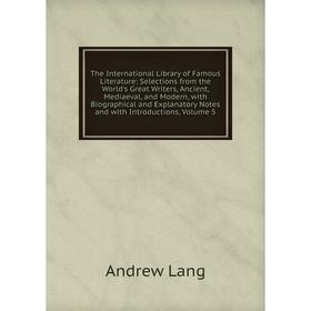 Книга The International Library of Famous Literature: Selections from the World's Great Writers, Ancient, Mediaeval, and Modern, with Biographical and
Книга The International Library of Famous Literature: Selections from the World's Great Writers, Ancient, Mediaeval, and Modern, with Biographical and