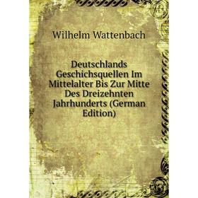 Книга Deutschlands Geschichsquellen Im Mittelalter Bis Zur Mitte Des Dreizehnten Jahrhunderts (German Edition)
Книга Deutschlands Geschichsquellen Im Mittelalter Bis Zur Mitte Des Dreizehnten Jahrhunderts (German Edition)