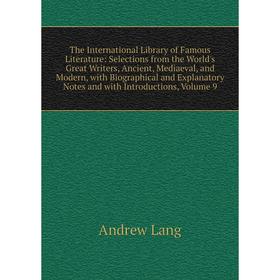 Книга The International Library of Famous Literature: Selections from the World's Great Writers, Ancient, Mediaeval, and Modern, with Biographical and
Книга The International Library of Famous Literature: Selections from the World's Great Writers, Ancient, Mediaeval, and Modern, with Biographical and