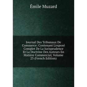 Книга Journal Des Tribunaux De Commerce: Contenant L'exposé Complet De La Jurisprudence Et La Doctrine Des Auteurs En Matière Commercial, Volume 23 (F
Книга Journal Des Tribunaux De Commerce: Contenant L'exposé Complet De La Jurisprudence Et La Doctrine Des Auteurs En Matière Commercial, Volume 23 (F