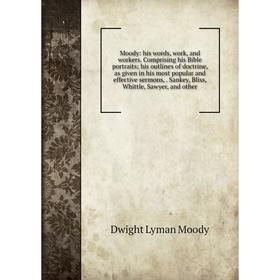 Книга Moody: his words, work, and workers Comprising his Bible portraits; his outlines of doctrine, as given in his most popular and effective sermons
Книга Moody: his words, work, and workers Comprising his Bible portraits; his outlines of doctrine, as given in his most popular and effective sermons