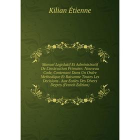 Книга Manuel Legislatif Et Administratif De L'instruction Primaire: Nouveau Code, Contenant Dans Un Ordre Methodique Et Raisonne Toutes Les Decisions
Книга Manuel Legislatif Et Administratif De L'instruction Primaire: Nouveau Code, Contenant Dans Un Ordre Methodique Et Raisonne Toutes Les Decisions
