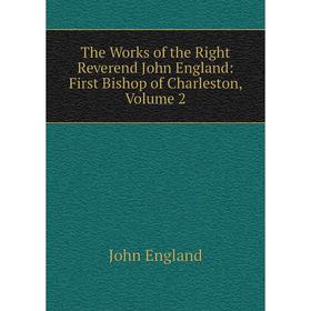 Книга The Works of the Right Reverend John England: First Bishop of Charleston, Volume 2
Книга The Works of the Right Reverend John England: First Bishop of Charleston, Volume 2