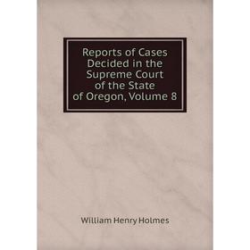 Книга Reports of Cases Decided in the Supreme Court of the State of Oregon, Volume 8
Книга Reports of Cases Decided in the Supreme Court of the State of Oregon, Volume 8