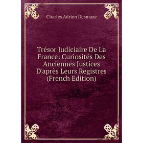 Книга Trésor Judiciaire De La France: Curiosités Des Anciennes Justices D'après Leurs Registres (French Edition)
Книга Trésor Judiciaire De La France: Curiosités Des Anciennes Justices D'après Leurs Registres (French Edition)