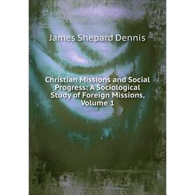 Книга Christian Missions and Social Progress: A Sociological Study of Foreign Missions, Volume 1
Книга Christian Missions and Social Progress: A Sociological Study of Foreign Missions, Volume 1
