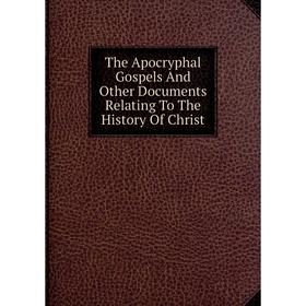 Книга The Apocryphal Gospels And Other Documents Relating To The History Of Christ
Книга The Apocryphal Gospels And Other Documents Relating To The History Of Christ