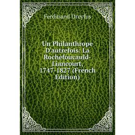 Книга Un Philanthrope D'autrefois: La Rochefoucauld-Liancourt, 1747-1827 (French Edition)
Книга Un Philanthrope D'autrefois: La Rochefoucauld-Liancourt, 1747-1827 (French Edition)