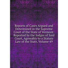 Книга Reports of Cases Argued and Determined in the Supreme Court of the State of Vermont, Volume 49
Книга Reports of Cases Argued and Determined in the Supreme Court of the State of Vermont, Volume 49