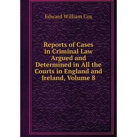 Книга Reports of Cases in Criminal Law Argued and Determined in All the Courts in England and Ireland, Volume 8
Книга Reports of Cases in Criminal Law Argued and Determined in All the Courts in England and Ireland, Volume 8