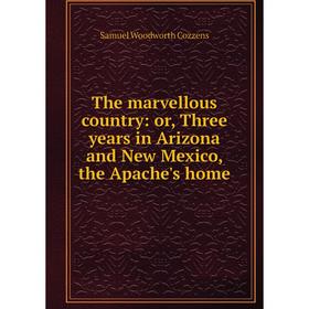 Книга The marvellous country: or, Three years in Arizona and New Mexico, the Apache's home
Книга The marvellous country: or, Three years in Arizona and New Mexico, the Apache's home