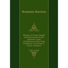 Книга Reports of Cases Argued and Determined in the Supreme Court of Judicature of the State of Indiana/ by Horace E. Carter, Volume 6
Книга Reports of Cases Argued and Determined in the Supreme Court of Judicature of the State of Indiana/ by Horace E. Carter, Volume 6