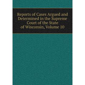 Книга Reports of Cases Argued and Determined in the Supreme Court of the State of Wisconsin, Volume 10
Книга Reports of Cases Argued and Determined in the Supreme Court of the State of Wisconsin, Volume 10