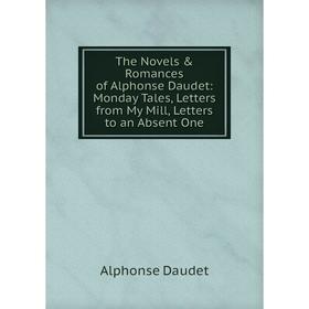 Книга The Novels & Romances of Alphonse Daudet: Monday Tales, Letters from My Mill, Letters to an Absent One
Книга The Novels & Romances of Alphonse Daudet: Monday Tales, Letters from My Mill, Letters to an Absent One