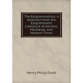 Книга The Epigrammatists: A Selection from the Epigrammatic Literature of Ancient, Mediæval, and Modern Times
Книга The Epigrammatists: A Selection from the Epigrammatic Literature of Ancient, Mediæval, and Modern Times