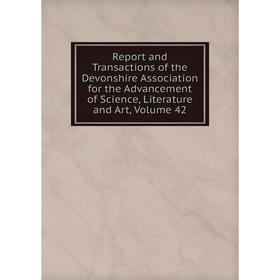 Книга Report and Transactions of the Devonshire Association for the Advancement of Science, Literature and Art, Volume 42
Книга Report and Transactions of the Devonshire Association for the Advancement of Science, Literature and Art, Volume 42