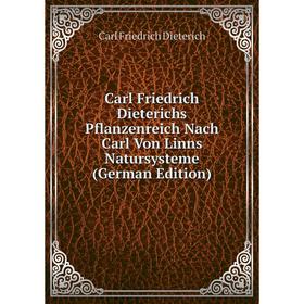 Книга Carl Friedrich Dieterichs Pflanzenreich Nach Carl Von Linns Natursysteme (German Edition)
Книга Carl Friedrich Dieterichs Pflanzenreich Nach Carl Von Linns Natursysteme (German Edition)
