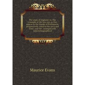 Книга The aegis of England; or, The triumphs of the late war, as they appear in the thanks of Parliament, progressively voted to the navy and army; an
Книга The aegis of England; or, The triumphs of the late war, as they appear in the thanks of Parliament, progressively voted to the navy and army; an