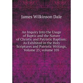 Книга An Inquiry Into the Usage of Baptiz and the Nature of Christic and Patristic Baptism: As Exhibited in the Holy Scriptures and Patristic Writings
Книга An Inquiry Into the Usage of Baptiz and the Nature of Christic and Patristic Baptism: As Exhibited in the Holy Scriptures and Patristic Writings