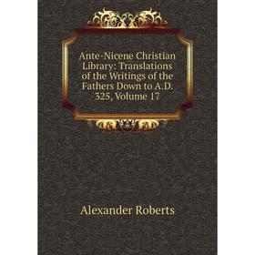 Книга Ante-Nicene Christian Library: Translations of the Writings of the Fathers Down to A.D. 325, Volume 17
Книга Ante-Nicene Christian Library: Translations of the Writings of the Fathers Down to A.D. 325, Volume 17