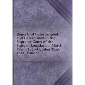 Книга Reports of Cases Argued and Determined in the Supreme Court of the State of Louisiana.: March Term, 1830-October Term, 1841, Volume 9
Книга Reports of Cases Argued and Determined in the Supreme Court of the State of Louisiana.: March Term, 1830-October Term, 1841, Volume 9