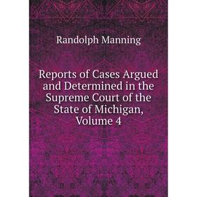 Книга Reports of Cases Argued and Determined in the Supreme Court of the State of Michigan, Volume 4
Книга Reports of Cases Argued and Determined in the Supreme Court of the State of Michigan, Volume 4
