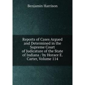 Книга Reports of Cases Argued and Determined in the Supreme Court of Judicature of the State of Indiana/ by Horace E. Carter, Volume 114
Книга Reports of Cases Argued and Determined in the Supreme Court of Judicature of the State of Indiana/ by Horace E. Carter, Volume 114