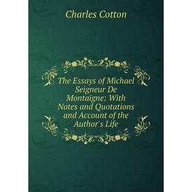 Книга The Essays of Michael Seigneur De Montaigne: With Notes and Quotations and Account of the Author's Life
Книга The Essays of Michael Seigneur De Montaigne: With Notes and Quotations and Account of the Author's Life