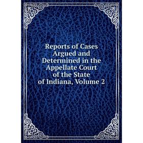 Книга Reports of Cases Argued and Determined in the Appellate Court of the State of Indiana, Volume 2
Книга Reports of Cases Argued and Determined in the Appellate Court of the State of Indiana, Volume 2