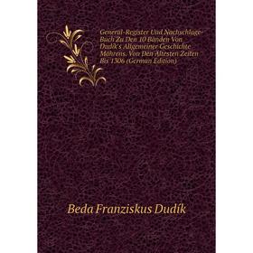Книга General-Register Und Nachschlage-Buch Zu Den 10 Bänden Von Dudík's Allgemeiner Geschichte Mährens. Von Den Ältesten Zeiten Bis 1306 (German Edit
Книга General-Register Und Nachschlage-Buch Zu Den 10 Bänden Von Dudík's Allgemeiner Geschichte Mährens. Von Den Ältesten Zeiten Bis 1306 (German Edit