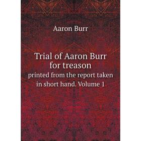 Книга Trial of Aaron Burr for treason printed from the report taken in short hand. Volume 1
Книга Trial of Aaron Burr for treason printed from the report taken in short hand. Volume 1
