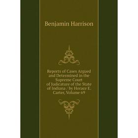 Книга Reports of Cases Argued and Determined in the Supreme Court of Judicature of the State of Indiana/ by Horace E. Carter, Volume 69
Книга Reports of Cases Argued and Determined in the Supreme Court of Judicature of the State of Indiana/ by Horace E. Carter, Volume 69