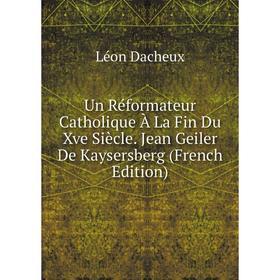 Книга Un Réformateur Catholique À La Fin Du Xve Siècle. Jean Geiler De Kaysersberg (French Edition)
Книга Un Réformateur Catholique À La Fin Du Xve Siècle. Jean Geiler De Kaysersberg (French Edition)