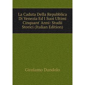 Книга La Caduta Della Repubblica Di Venezia Ed I Suoi Ultimi Cinquant' Anni: Studii Storici
Книга La Caduta Della Repubblica Di Venezia Ed I Suoi Ultimi Cinquant' Anni: Studii Storici