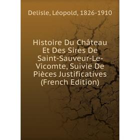 Книга Histoire Du Château Et Des Sires De Saint-Sauveur-Le- Vicomte, Suivie De Pièces Justificatives (French Edition)
Книга Histoire Du Château Et Des Sires De Saint-Sauveur-Le- Vicomte, Suivie De Pièces Justificatives (French Edition)