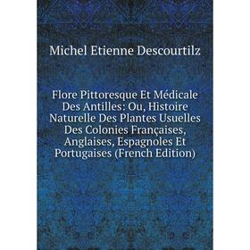 Книга Flore Pittoresque Et Médicale Des Antilles: Ou, Histoire Naturelle Des Plantes Usuelles Des Colonies Françaises, Anglaises, Espagnoles Et Portug
Книга Flore Pittoresque Et Médicale Des Antilles: Ou, Histoire Naturelle Des Plantes Usuelles Des Colonies Françaises, Anglaises, Espagnoles Et Portug