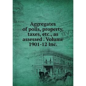 Книга Aggregates of polls, property, taxes, etc., as assessed. Volume 1901-12 Inc.
Книга Aggregates of polls, property, taxes, etc., as assessed. Volume 1901-12 Inc.