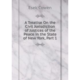 Книга A Treatise On the Civil Jurisdiction of Justices of the Peace in the State of New York, Part 1
Книга A Treatise On the Civil Jurisdiction of Justices of the Peace in the State of New York, Part 1