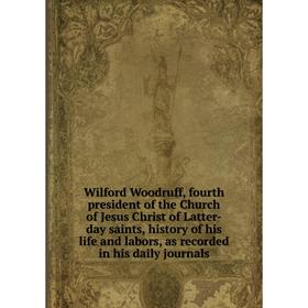 Книга Wilford Woodruff, fourth president of the Church of Jesus Christ of Latter-day saints, history of his life and labors
Книга Wilford Woodruff, fourth president of the Church of Jesus Christ of Latter-day saints, history of his life and labors