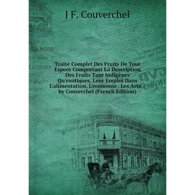 Книга Traité Complet Des Fruits De Tout Espece Compretant La Description Des Fruits Tant Indigènes Qu'exotiques, Leur Emploi Dans L'alimentation, L'ec
Книга Traité Complet Des Fruits De Tout Espece Compretant La Description Des Fruits Tant Indigènes Qu'exotiques, Leur Emploi Dans L'alimentation, L'ec