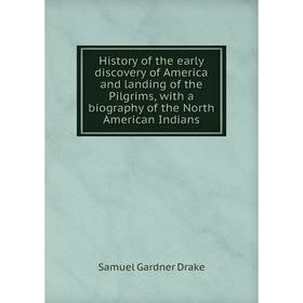 Книга History of the early discovery of America and landing of the Pilgrims, with a biography of the North American Indians
Книга History of the early discovery of America and landing of the Pilgrims, with a biography of the North American Indians