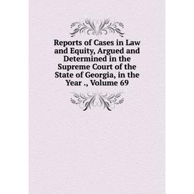 Книга Reports of Cases in Law and Equity, Argued and Determined in the Supreme Court of the State of Georgia, in the Year., Volume 69
Книга Reports of Cases in Law and Equity, Argued and Determined in the Supreme Court of the State of Georgia, in the Year., Volume 69