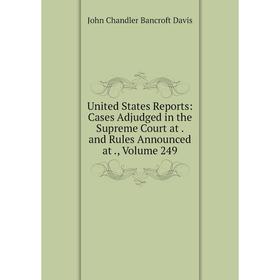 Книга United States Reports: Cases Adjudged in the Supreme Court at. and Rules Announced at., Volume 249
Книга United States Reports: Cases Adjudged in the Supreme Court at. and Rules Announced at., Volume 249