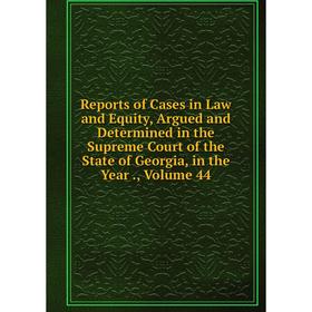 Книга Reports of Cases in Law and Equity, Argued and Determined in the Supreme Court of the State of Georgia, in the Year., Volume 44
Книга Reports of Cases in Law and Equity, Argued and Determined in the Supreme Court of the State of Georgia, in the Year., Volume 44