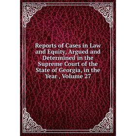 Книга Reports of Cases in Law and Equity, Argued and Determined in the Supreme Court of the State of Georgia, in the Year , Volume 27
Книга Reports of Cases in Law and Equity, Argued and Determined in the Supreme Court of the State of Georgia, in the Year , Volume 27